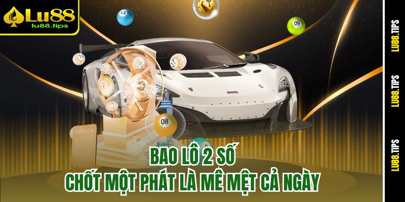 Bao lô 2 số, chốt một phát là mê mệt cả ngày