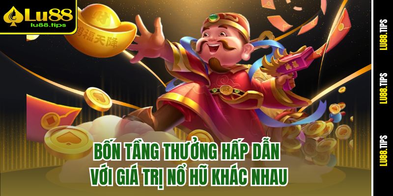 Bốn tầng thưởng hấp dẫn với giá trị nổ hũ khác nhau