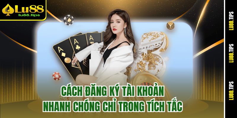 cach-dang-ky-tai-khoan-nhanh-chong-chi-trong-tich-tac