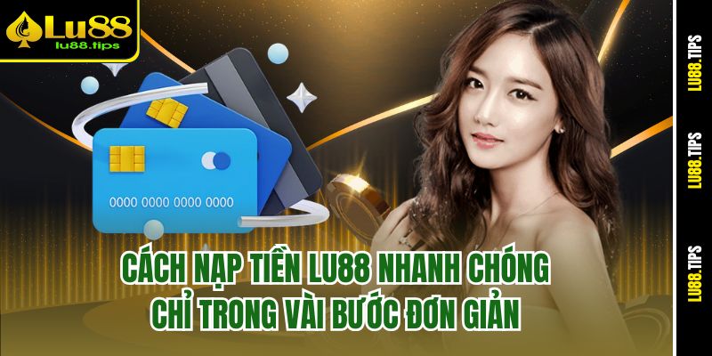 Cách Nạp Tiền Lu88 Nhanh Chóng Chỉ Trong Vài Bước Đơn Giản