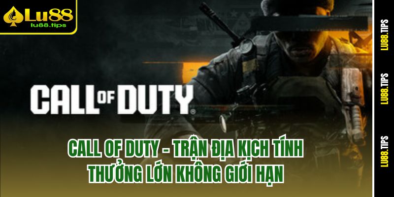 Call of Duty - trận địa kịch tính, thưởng lớn không giới hạn