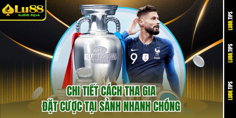Chi tiết cách tha gia đặt cược tại sảnh nhanh chóng