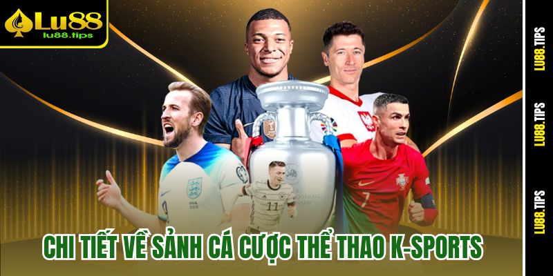 Chi tiết về sảnh cá cược thể thao K-Sports