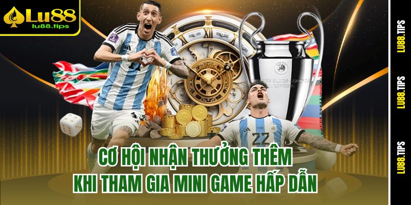 Cơ hội nhận thưởng thêm khi tham gia mini game hấp dẫn