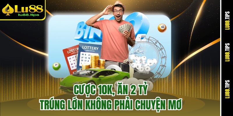 Cược 10K, ăn 2 tỷ, trúng lớn không phải chuyện mơ