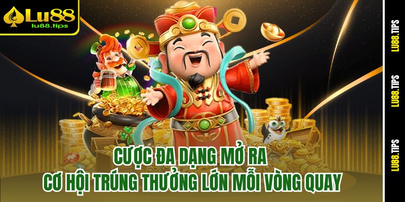 Cược đa dạng mở ra cơ hội trúng thưởng lớn mỗi vòng quay