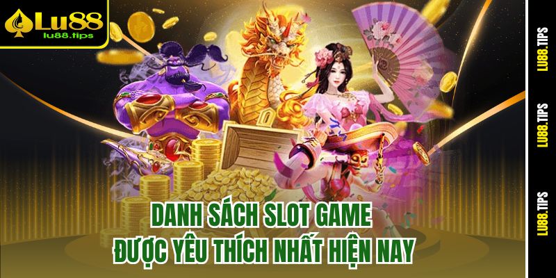 Danh sách slot game được yêu thích nhất hiện nay