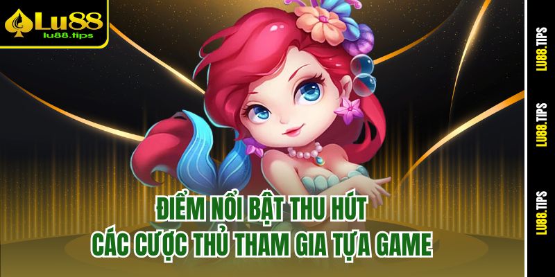 Điểm nổi bật thu hút các cược thủ tham gia tựa game