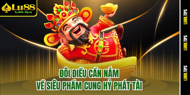 Đôi điều cần nắm về siêu phẩm Cung Hỷ Phát tài