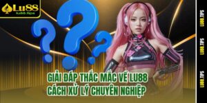 Giải Đáp Thắc Mắc Về Lu88 - Cách Xử Lý Chuyên Nghiệp