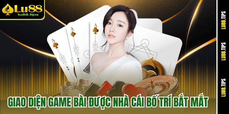 Giao diện game bài được nhà cái bố trí bắt mắt
