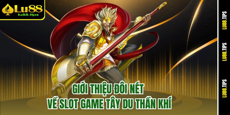 Giới thiệu đôi nét về slot game Tây du thần khí