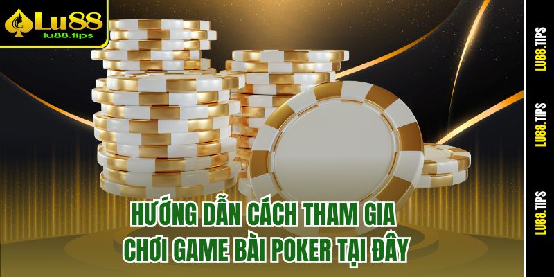 Hướng dẫn cách tham gia chơi game bài Poker tại đây