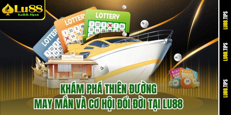 Khám phá thiên đường may mắn và cơ hội đổi đời tại Lu88