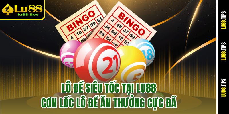 Lô Đề Siêu Tốc Tại Lu88 - Cơn Lốc Lô Đề Ăn Thưởng Cực Đã