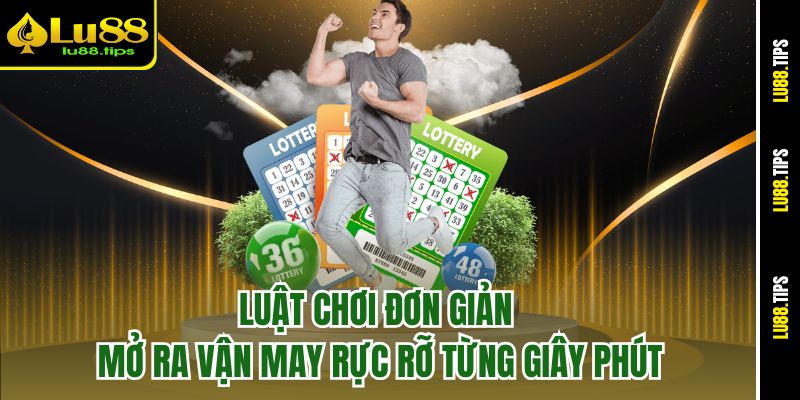 Luật chơi đơn giản mở ra vận may rực rỡ từng giây phút
