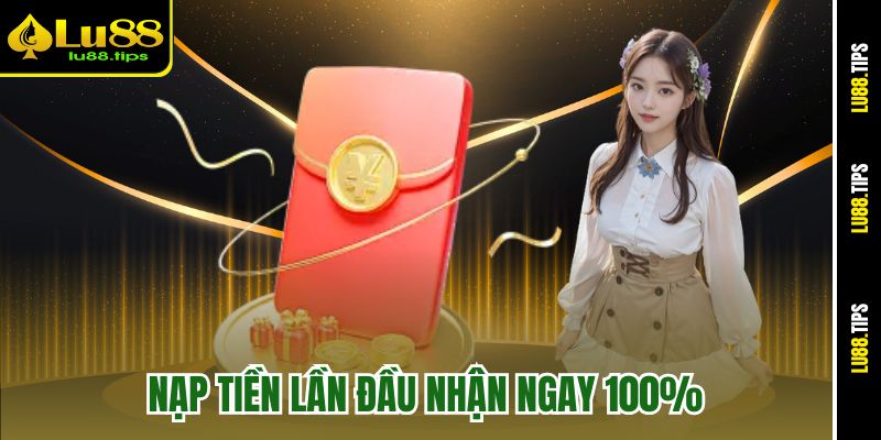 Nạp tiền lần đầu nhận ngay 100%