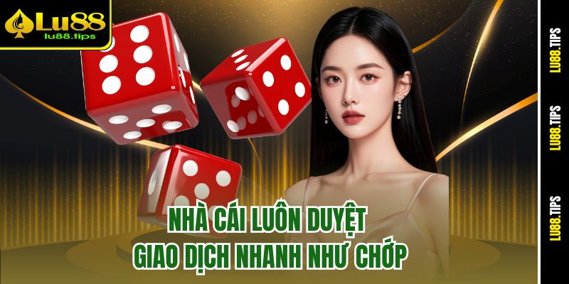 Nhà cái luôn duyệt giao dịch nhanh như chớp