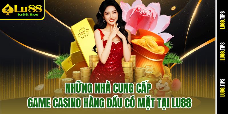 Những nhà cung cấp game Casino hàng đầu có mặt tại Lu88