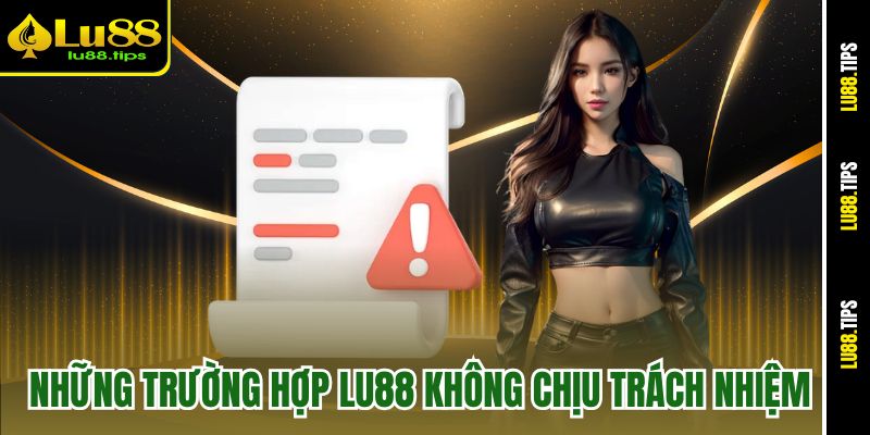 Những trường hợp Lu88 không chịu trách nhiệm pháp lý