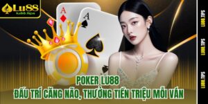 Poker Lu88 – Đấu Trí Căng Não, Thưởng Tiền Triệu Mỗi Ván