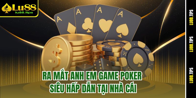 Ra mắt anh em game Poker siêu hấp dẫn tại nhà cái