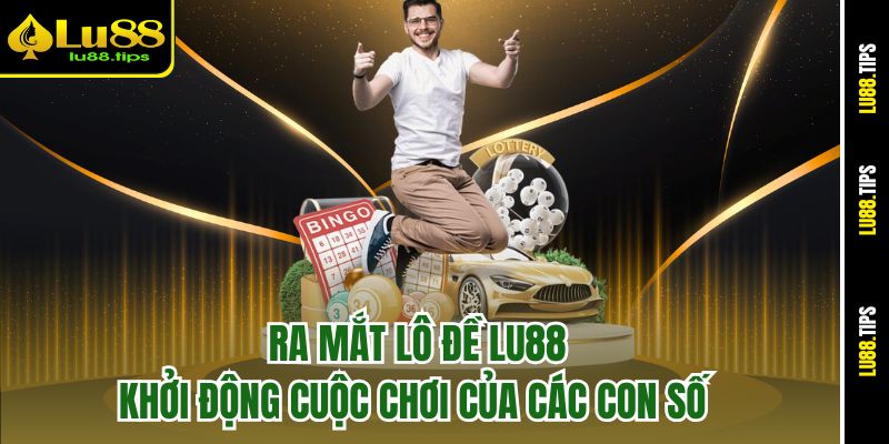 Ra mắt lô đề Lu88 khởi động cuộc chơi của các con số