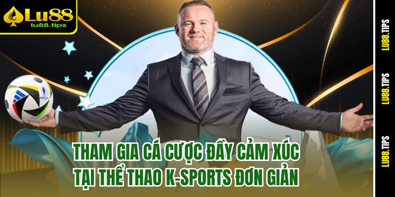 Tham gia cá cược đầy cảm xúc tại thể thao K-Sports đơn giản