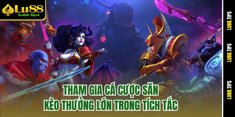 Tham gia cá cược săn kèo thưởng lớn trong tích tắc