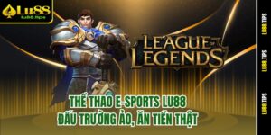 Thể Thao E-Sports Lu88 - Đấu Trường Ảo, Ăn Tiền Thật