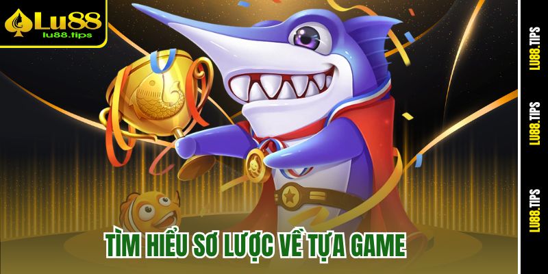 Tìm hiểu sơ lược về tựa game