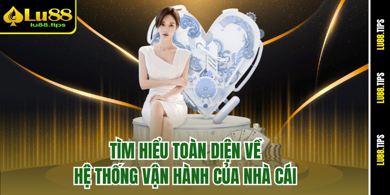 tim-hieu-toan-dien-ve-he-thong-van-hanh-cua-nha-cai