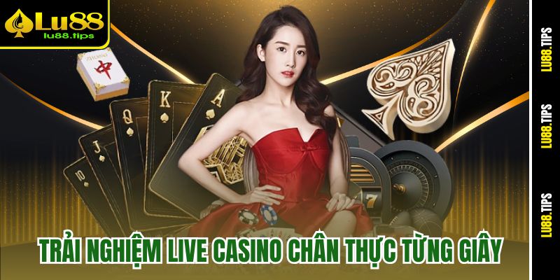 trai-nghiem-live-casino-chan-thuc-tung-giay