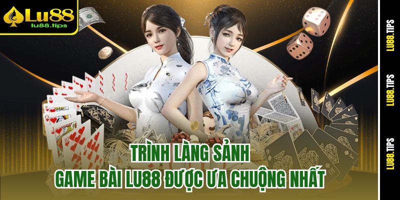 Trình làng sảnh game bài Lu88 được ưa chuộng nhất